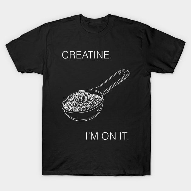 Creatine. I'm On It. Workout Gear T-Shirt by ThesePrints